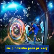 mc pipokinha porn privacy